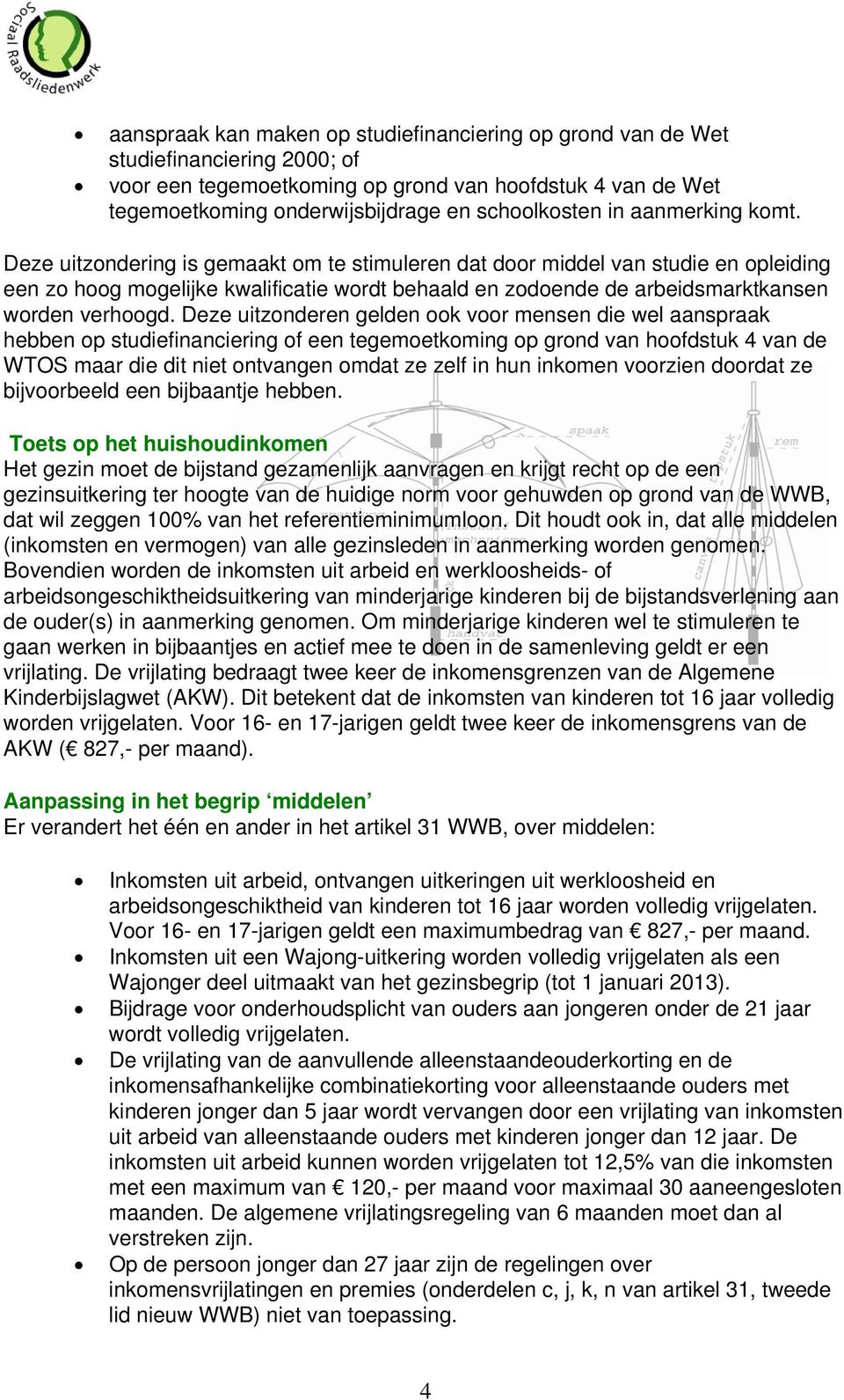 Deze uitzondering is gemaakt om te stimuleren dat door middel van studie en opleiding een zo hoog mogelijke kwalificatie wordt behaald en zodoende de arbeidsmarktkansen worden verhoogd.