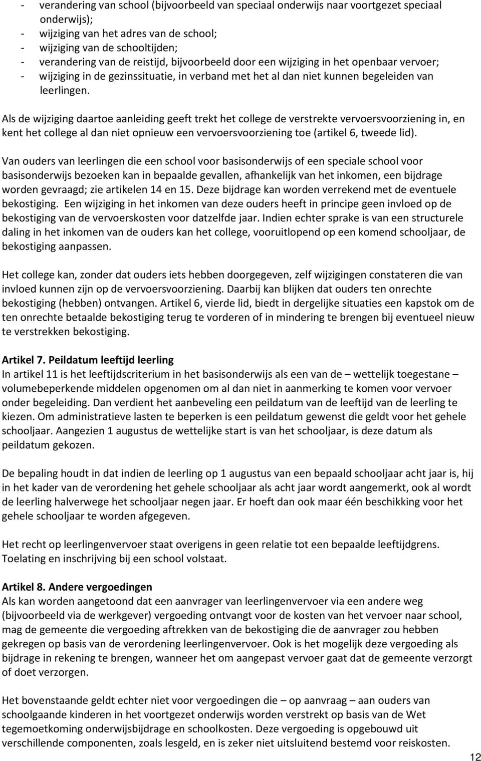 Als de wijziging daartoe aanleiding geeft trekt het college de verstrekte vervoersvoorziening in, en kent het college al dan niet opnieuw een vervoersvoorziening toe (artikel 6, tweede lid).