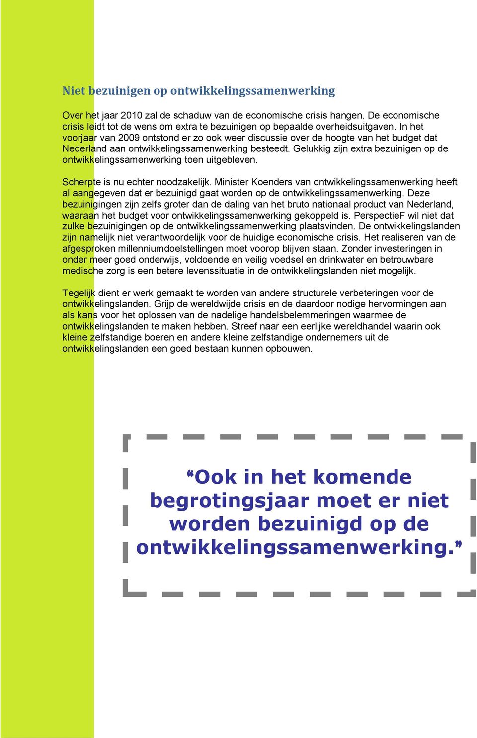 In het voorjaar van 2009 ontstond er zo ook weer discussie over de hoogte van het budget dat Nederland aan ontwikkelingssamenwerking besteedt.