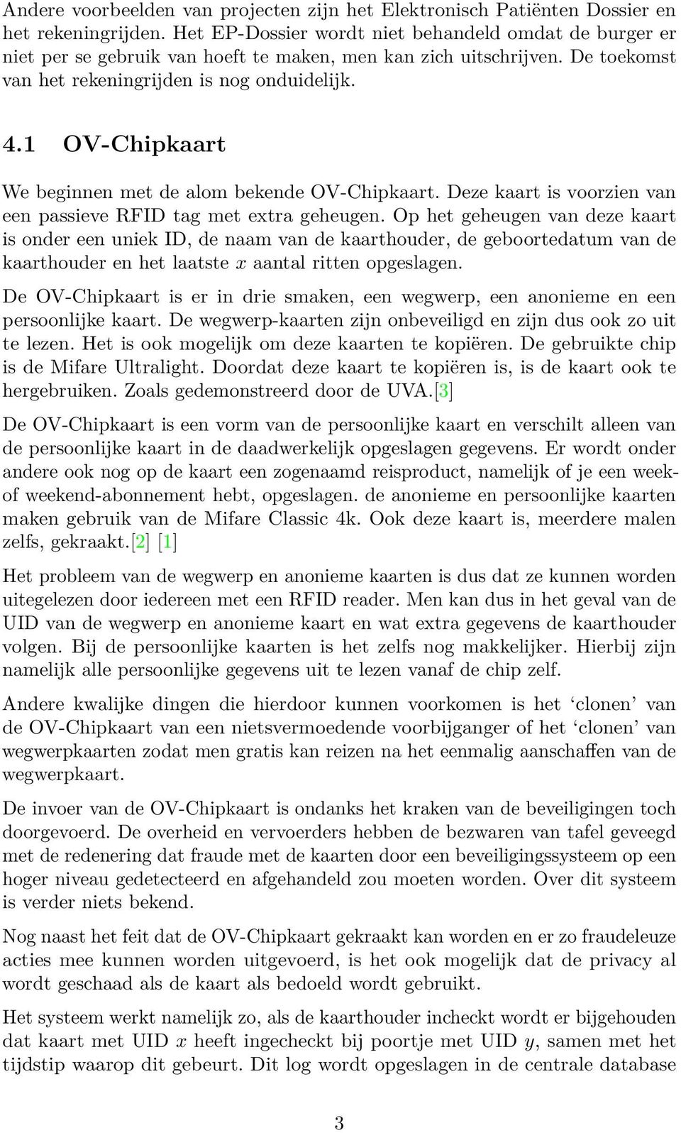 1 OV-Chipkaart We beginnen met de alom bekende OV-Chipkaart. Deze kaart is voorzien van een passieve RFID tag met extra geheugen.