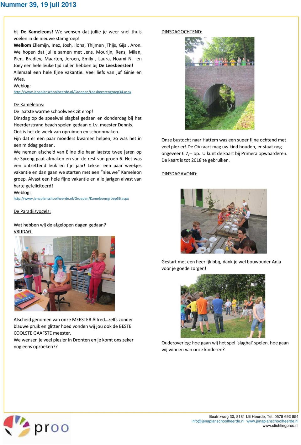 Allemaal een hele fijne vakantie. Veel liefs van juf Ginie en Wies. http://www.jenaplanschoolheerde.nl/groepen/leesbeestengroep34.aspx De Kameleons: De laatste warme schoolweek zit erop!