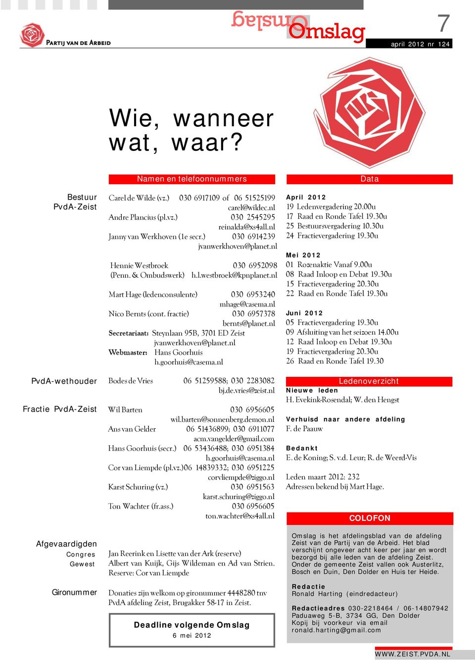 nl Hennie Westbroek 030 6952098 (Penn. & Ombudswerk) h.l.westbroek@kpnplanet.nl Mart Hage (ledenconsulente) 030 6953240 mhage@casema.nl Nico Bernts (cont. fractie) 030 6957378 bernts@planet.