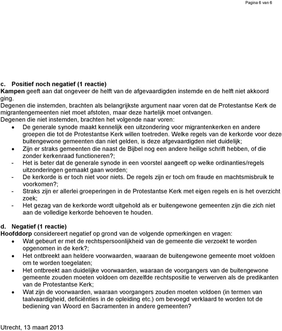 Degenen die niet instemden, brachten het volgende naar voren: De generale synode maakt kennelijk een uitzondering voor migrantenkerken en andere groepen die tot de Protestantse Kerk willen toetreden.