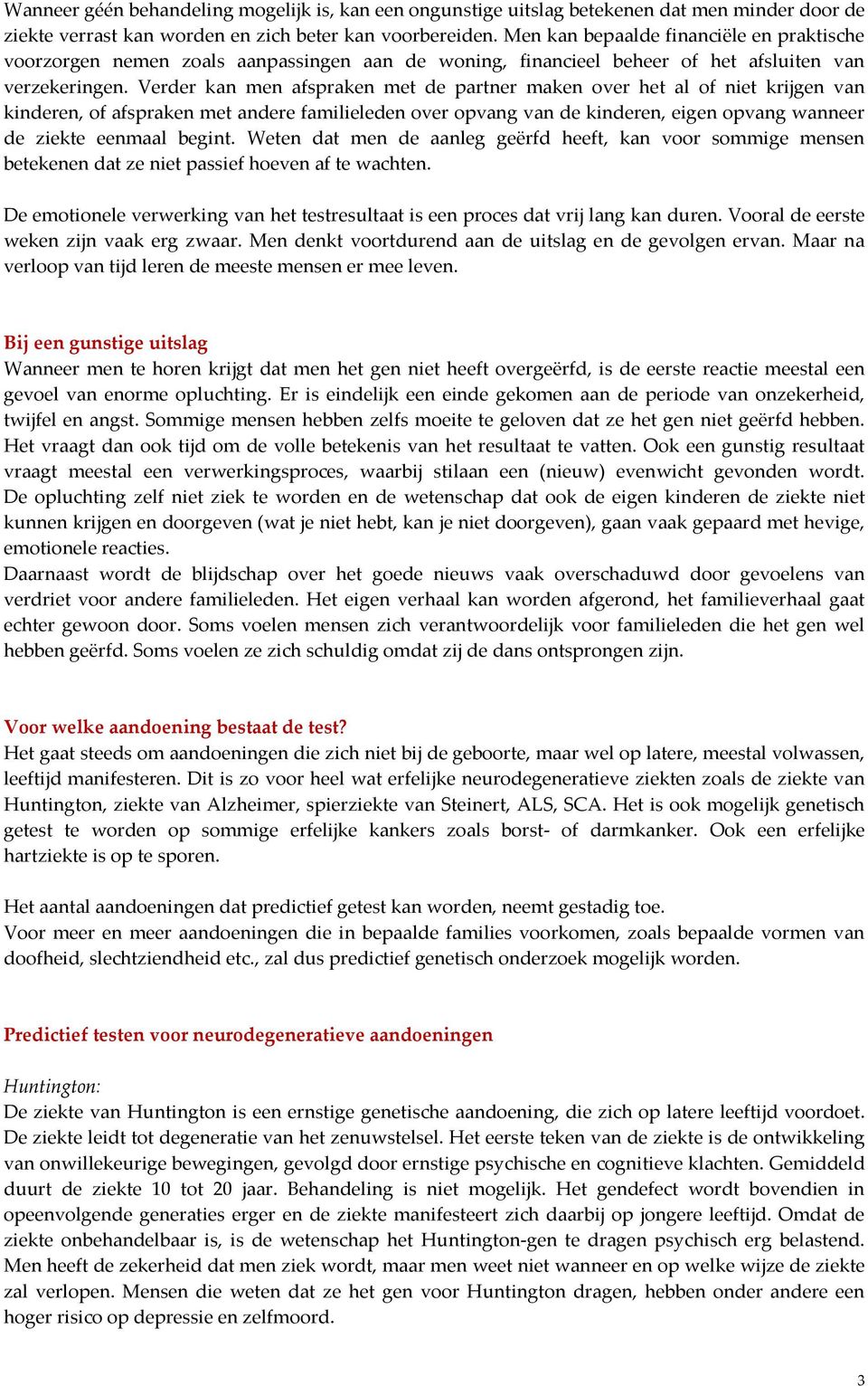 Verder kan men afspraken met de partner maken over het al of niet krijgen van kinderen, of afspraken met andere familieleden over opvang van de kinderen, eigen opvang wanneer de ziekte eenmaal begint.