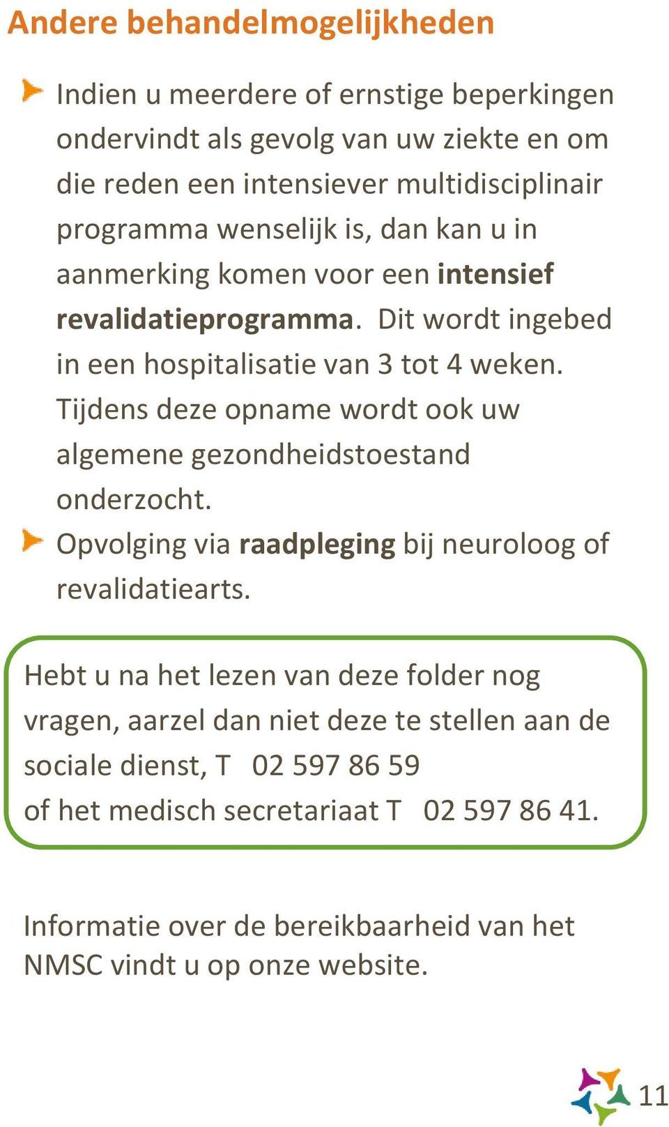 Tijdens deze opname wordt ook uw algemene gezondheidstoestand onderzocht. Opvolging via raadpleging bij neuroloog of revalidatiearts.