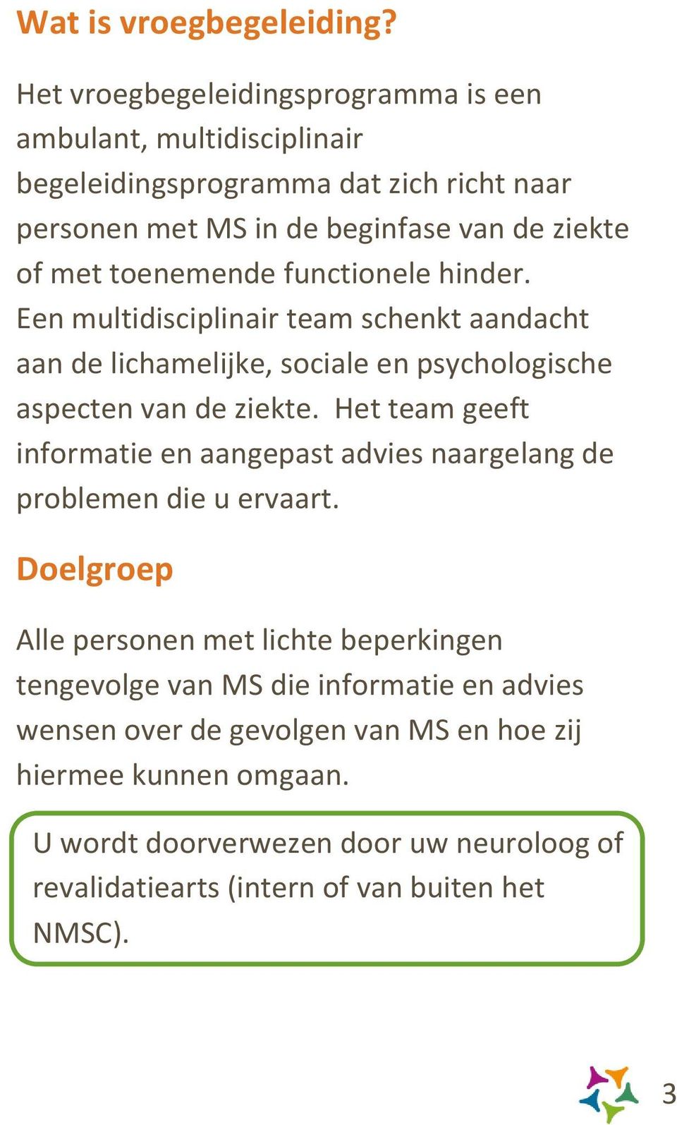 toenemende functionele hinder. Een multidisciplinair team schenkt aandacht aan de lichamelijke, sociale en psychologische aspecten van de ziekte.