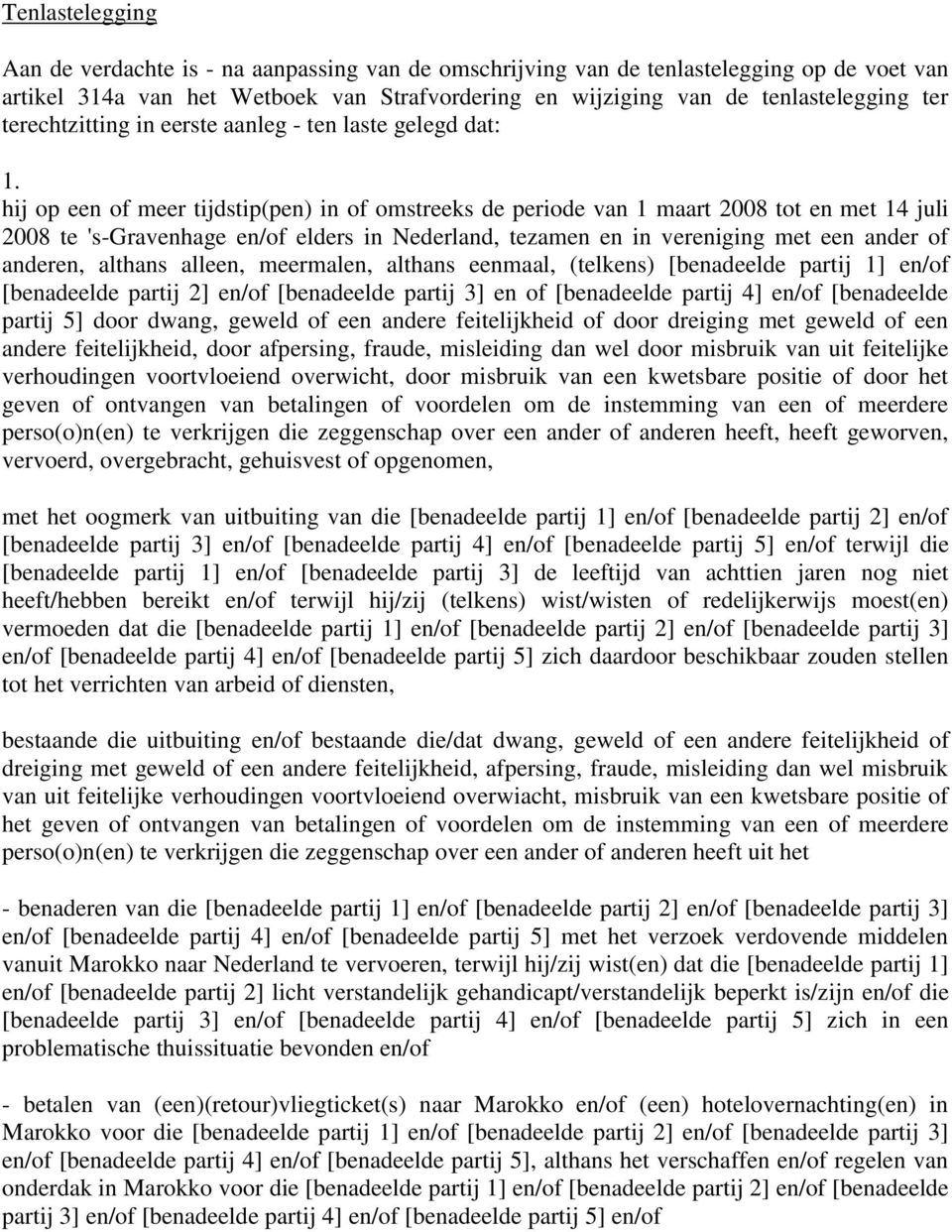 hij op een of meer tijdstip(pen) in of omstreeks de periode van 1 maart 2008 tot en met 14 juli 2008 te 's-gravenhage en/of elders in Nederland, tezamen en in vereniging met een ander of anderen,