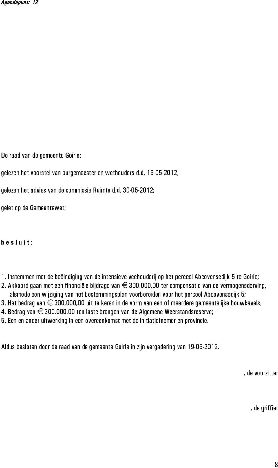 000,00 ter compensatie van de vermogensderving, alsmede een wijziging van het bestemmingsplan voorbereiden voor het perceel Abcovensedijk 5; 3. Het bedrag van 300.