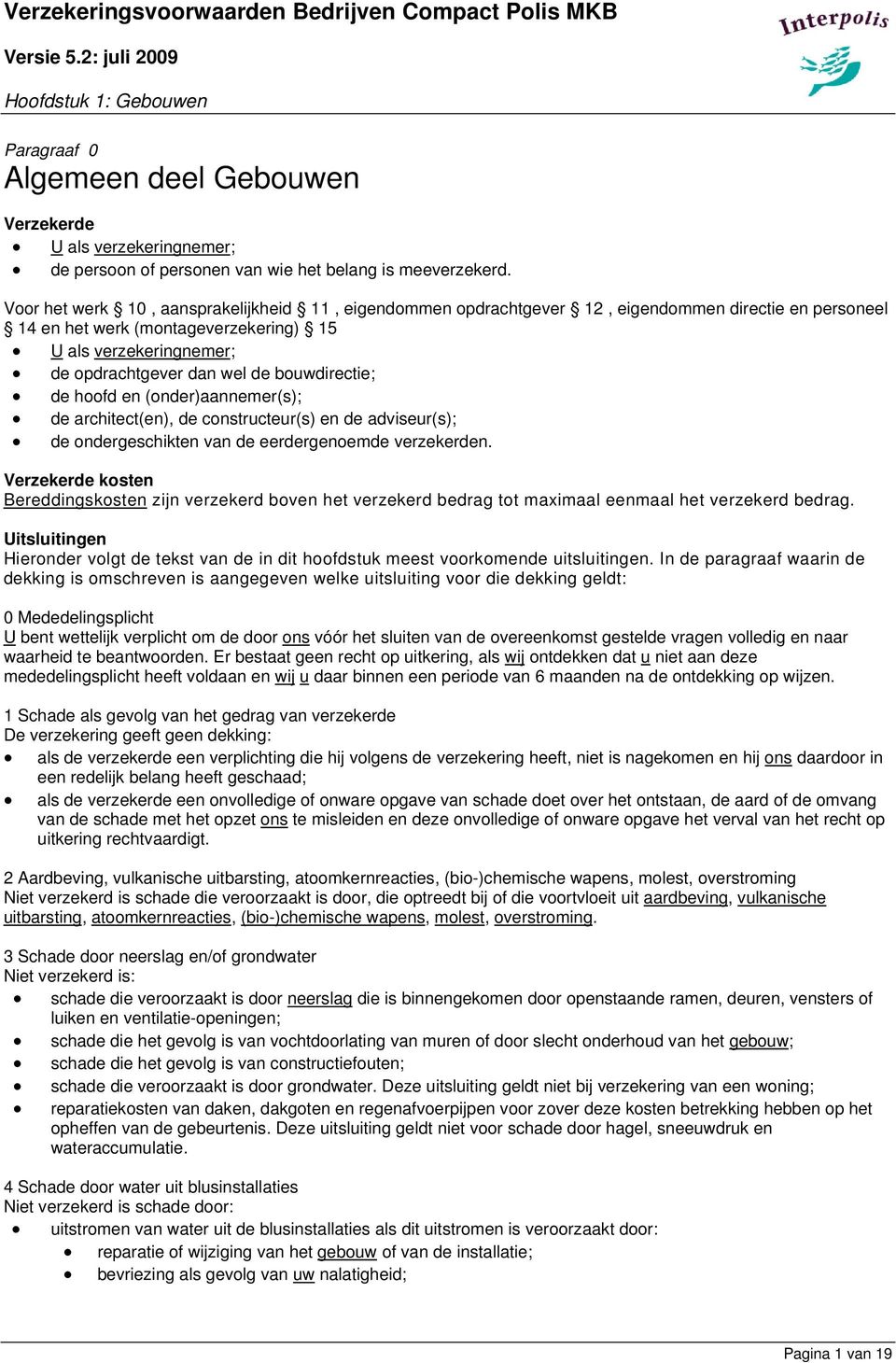 bouwdirectie; de hoofd en (onder)aannemer(s); de architect(en), de constructeur(s) en de adviseur(s); de ondergeschikten van de eerdergenoemde verzekerden.