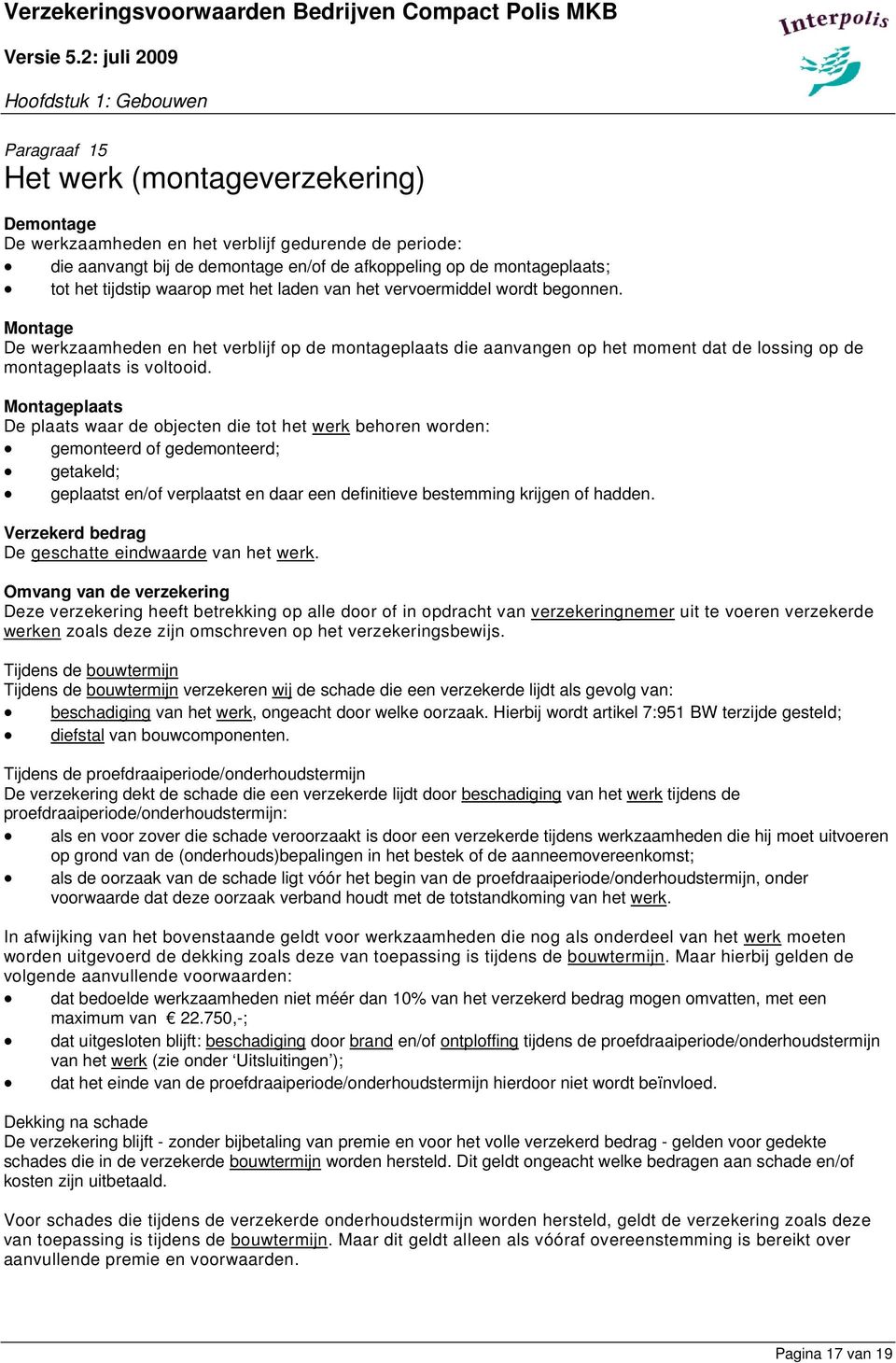 Montageplaats De plaats waar de objecten die tot het werk behoren worden: gemonteerd of gedemonteerd; getakeld; geplaatst en/of verplaatst en daar een definitieve bestemming krijgen of hadden.