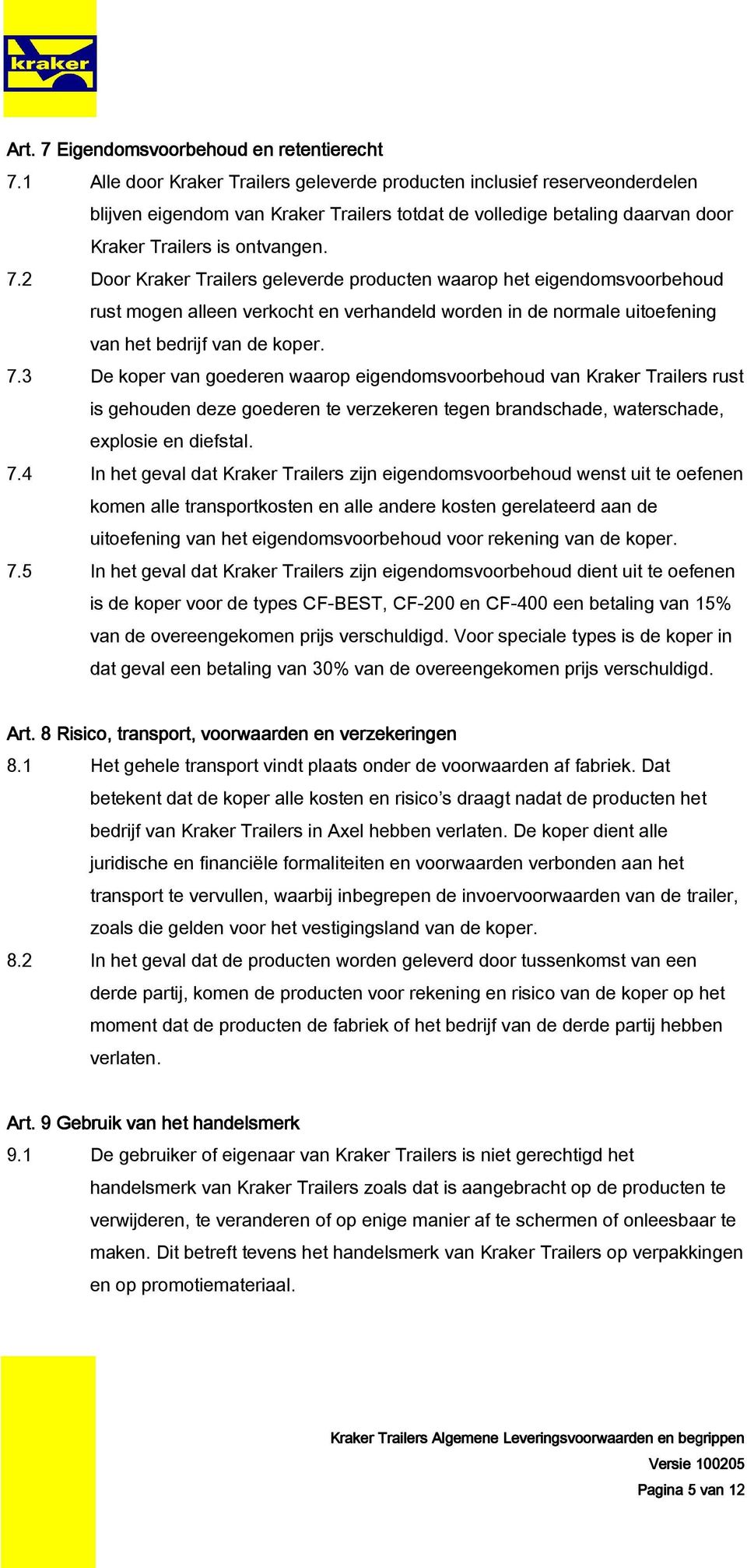 2 Door Kraker Trailers geleverde producten waarop het eigendomsvoorbehoud rust mogen alleen verkocht en verhandeld worden in de normale uitoefening van het bedrijf van de koper. 7.