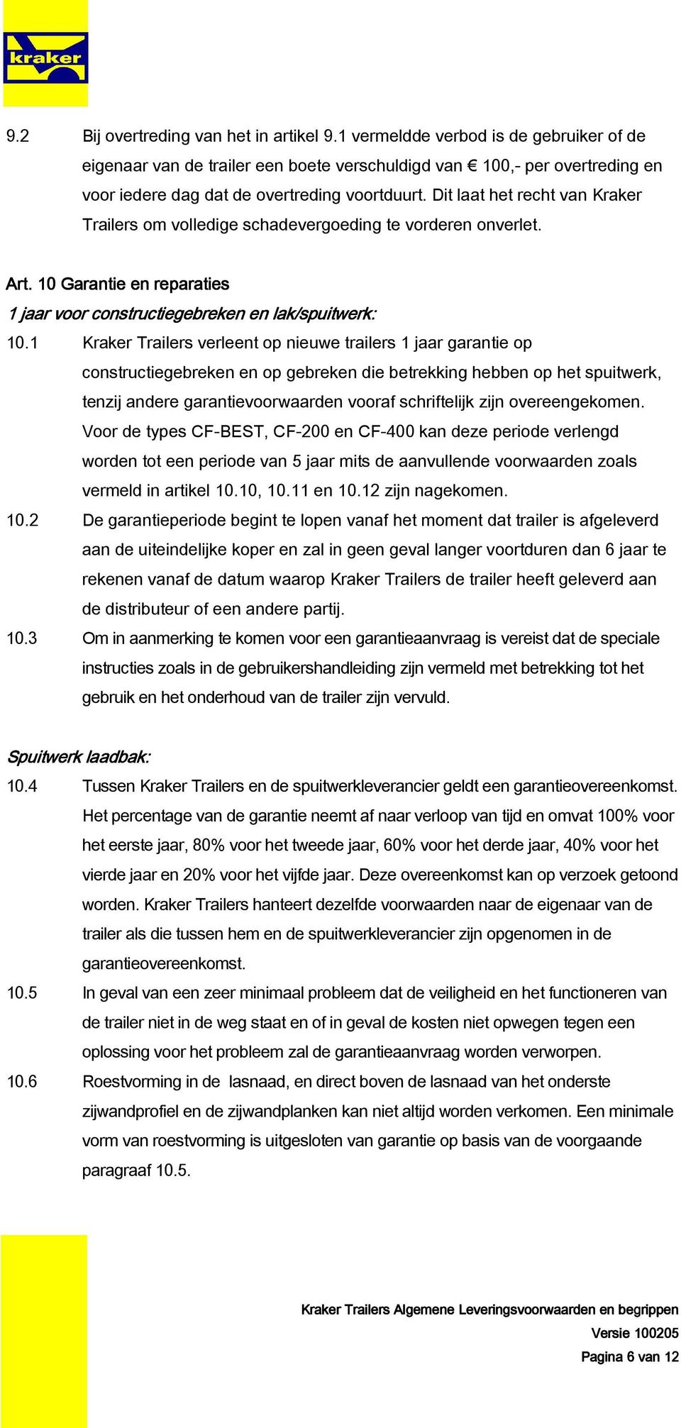 Dit laat het recht van Kraker Trailers om volledige schadevergoeding te vorderen onverlet. Art. 0 Garantie en reparaties jaar voor constructiegebreken en lak/spuitwerk /spuitwerk: 0.