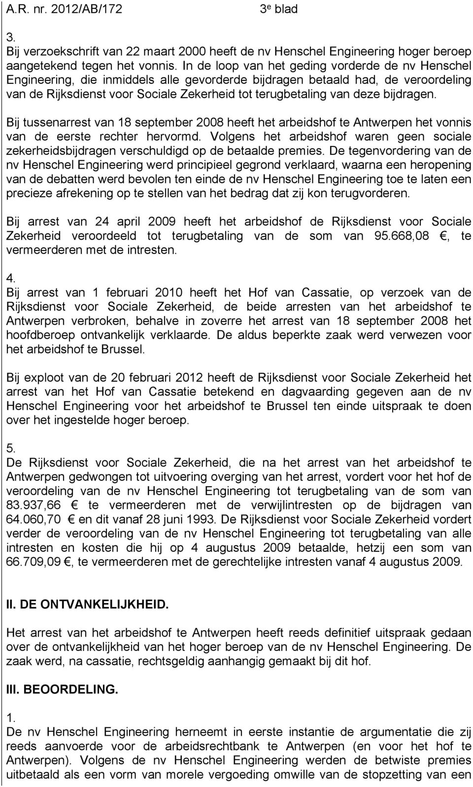 deze bijdragen. Bij tussenarrest van 18 september 2008 heeft het arbeidshof te Antwerpen het vonnis van de eerste rechter hervormd.