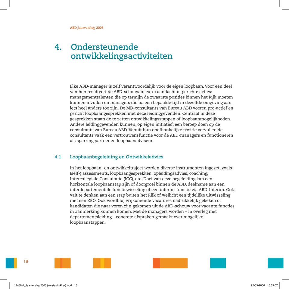 een bepaalde tijd in dezelfde omgeving aan iets heel anders toe zijn. De MD-consultants van Bureau ABD voeren pro-actief en gericht loopbaangesprekken met deze leidinggevenden.