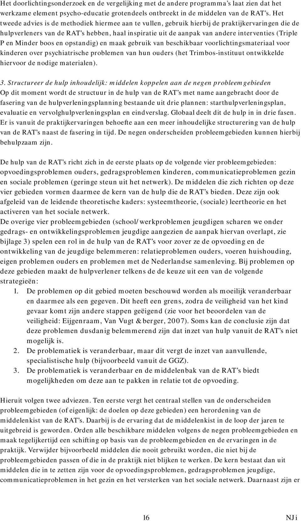 P en Minder boos en opstandig) en maak gebruik van beschikbaar voorlichtingsmateriaal voor kinderen over psychiatrische problemen van hun ouders (het Trimbos-instituut ontwikkelde hiervoor de nodige