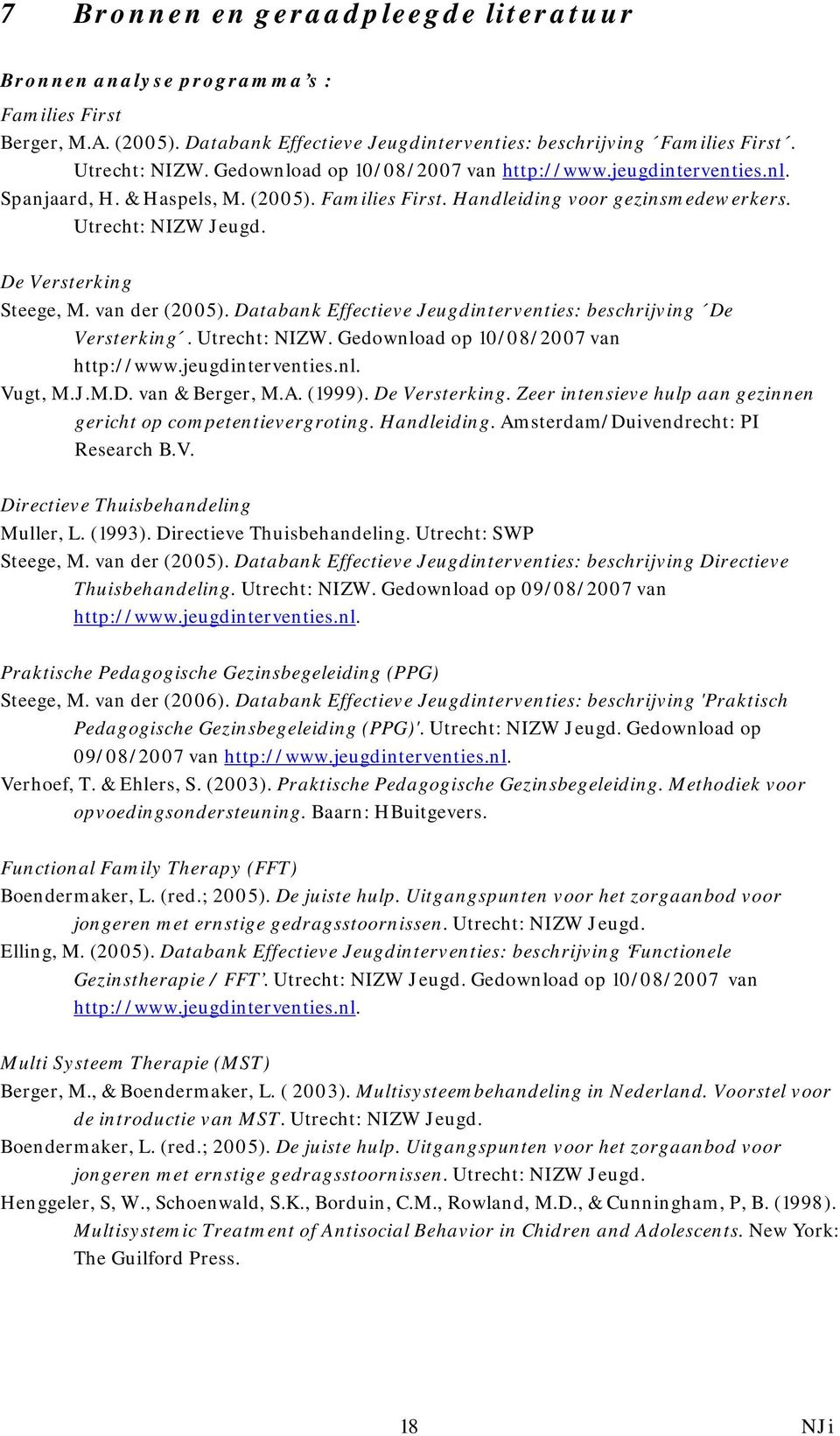 van der (2005). Databank Effectieve Jeugdinterventies: beschrijving De Versterking. Utrecht: NIZW. Gedownload op 10/08/2007 van http://www.jeugdinterventies.nl. Vugt, M.J.M.D. van & Berger, M.A.