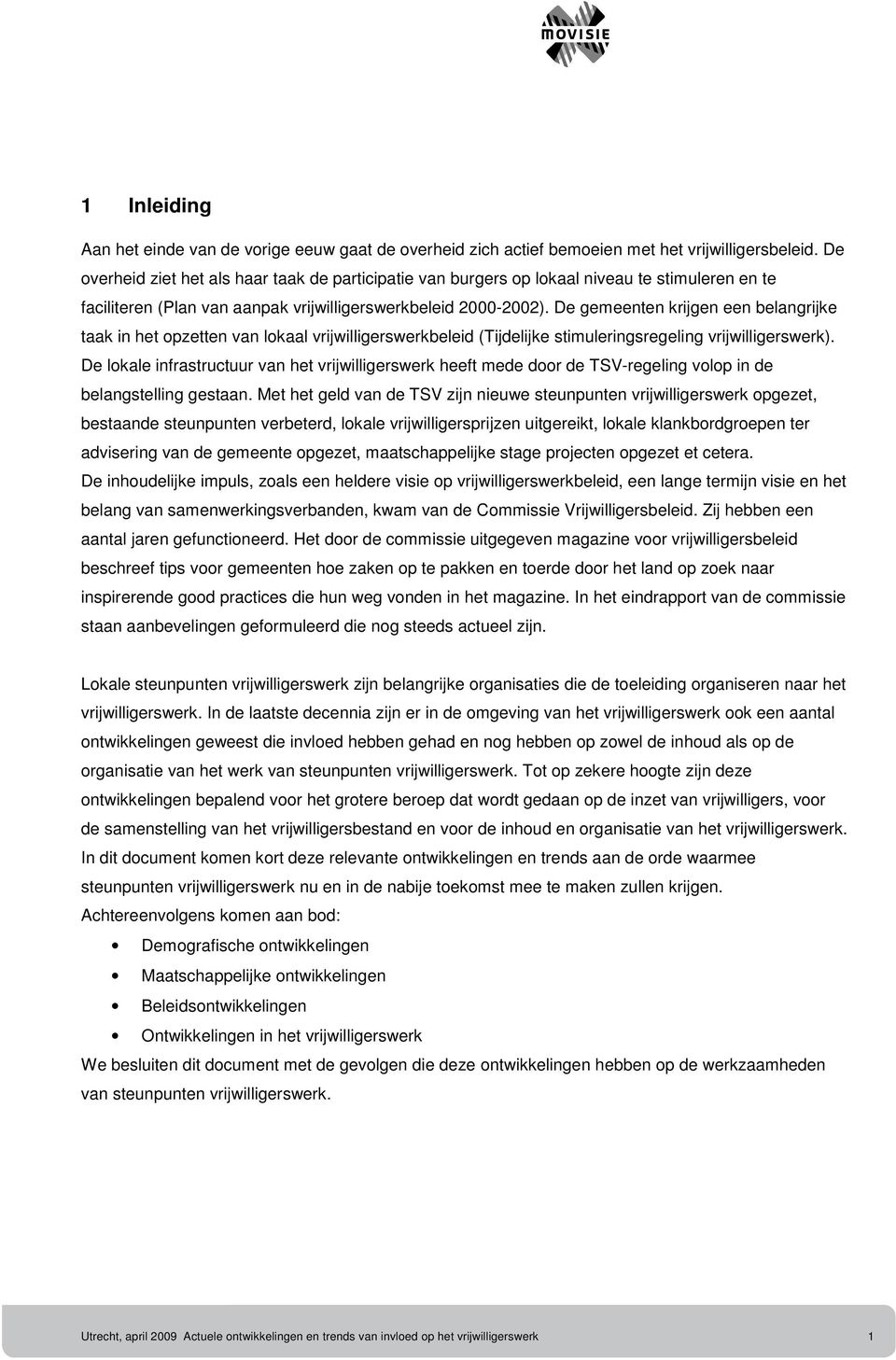 De gemeenten krijgen een belangrijke taak in het opzetten van lokaal vrijwilligerswerkbeleid (Tijdelijke stimuleringsregeling vrijwilligerswerk).