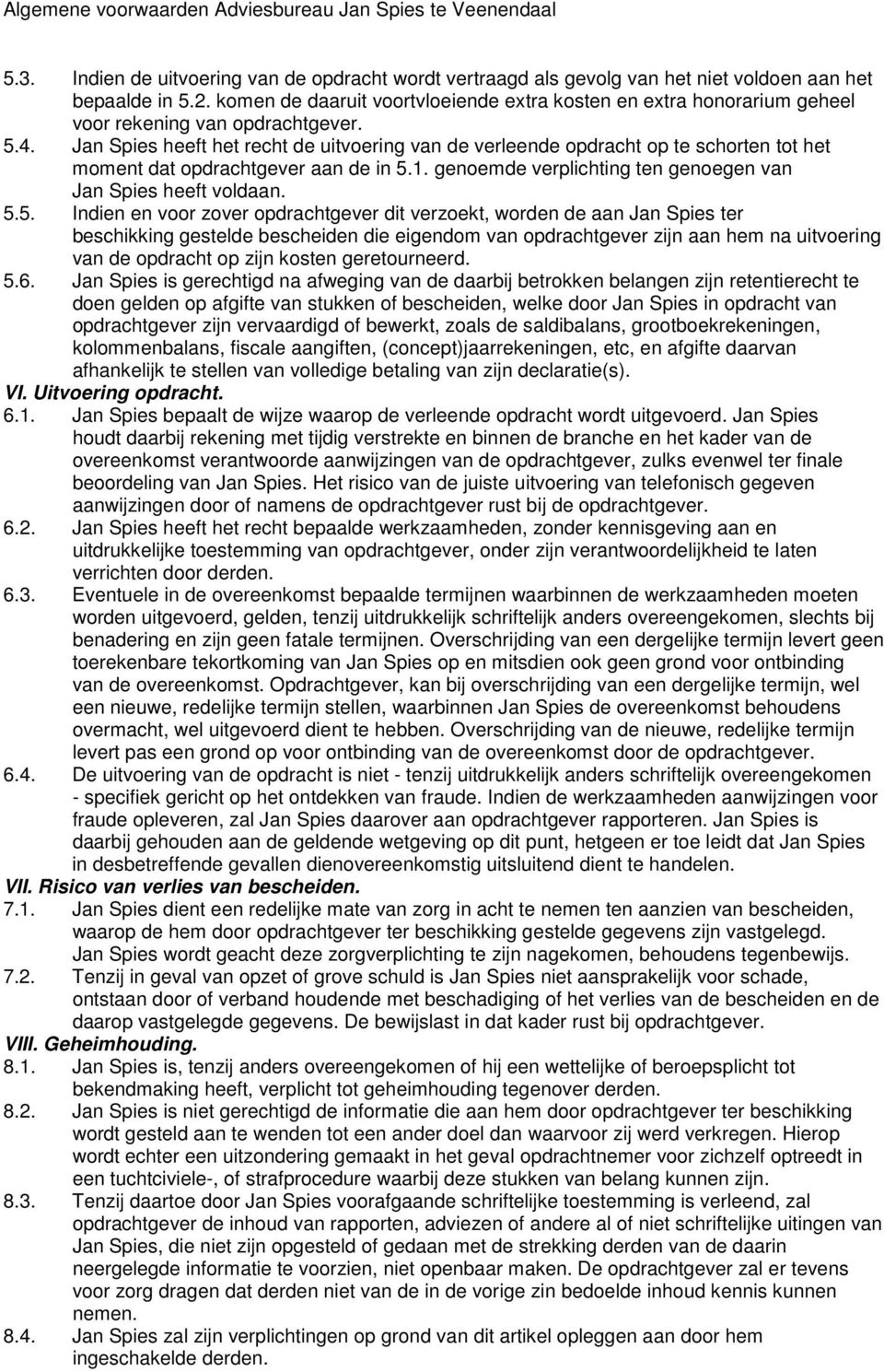 Jan Spies heeft het recht de uitvoering van de verleende opdracht op te schorten tot het moment dat opdrachtgever aan de in 5.