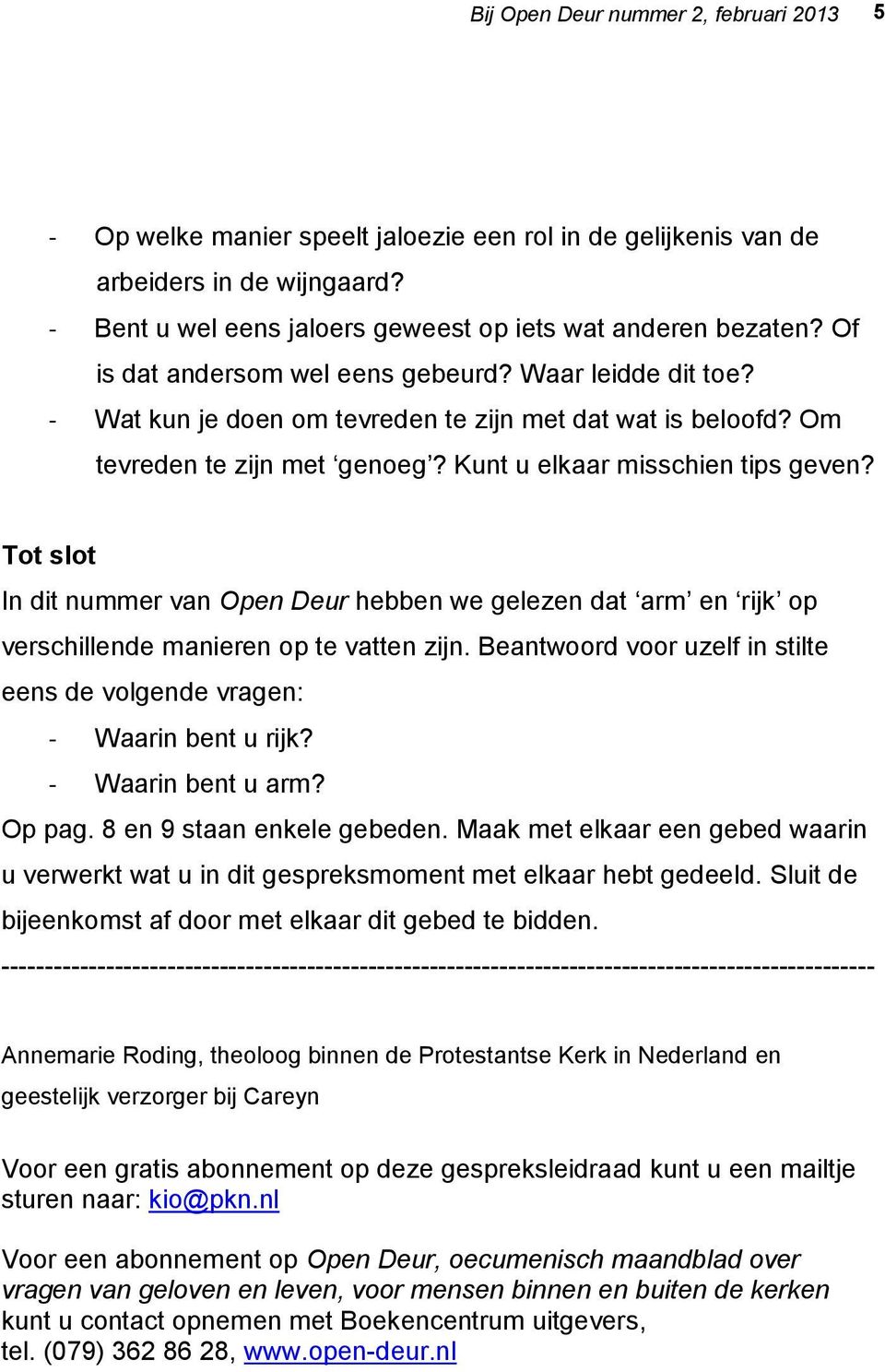 Tot slot In dit nummer van Open Deur hebben we gelezen dat arm en rijk op verschillende manieren op te vatten zijn. Beantwoord voor uzelf in stilte eens de volgende vragen: - Waarin bent u rijk?