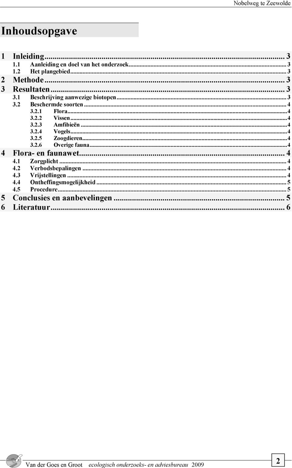 ..4 3.2.5 Zoogdieren...4 3.2.6 Overige fauna...4 4 Flora- en faunawet... 4 4.1 Zorgplicht... 4 4.2 Verbodsbepalingen... 4 4.3 Vrijstellingen.