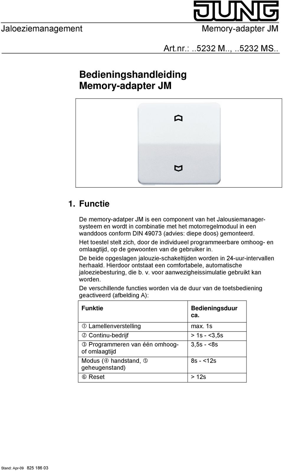 Het toestel stelt zich, door de individueel programmeerbare omhoog- en omlaagtijd, op de gewoonten van de gebruiker in.