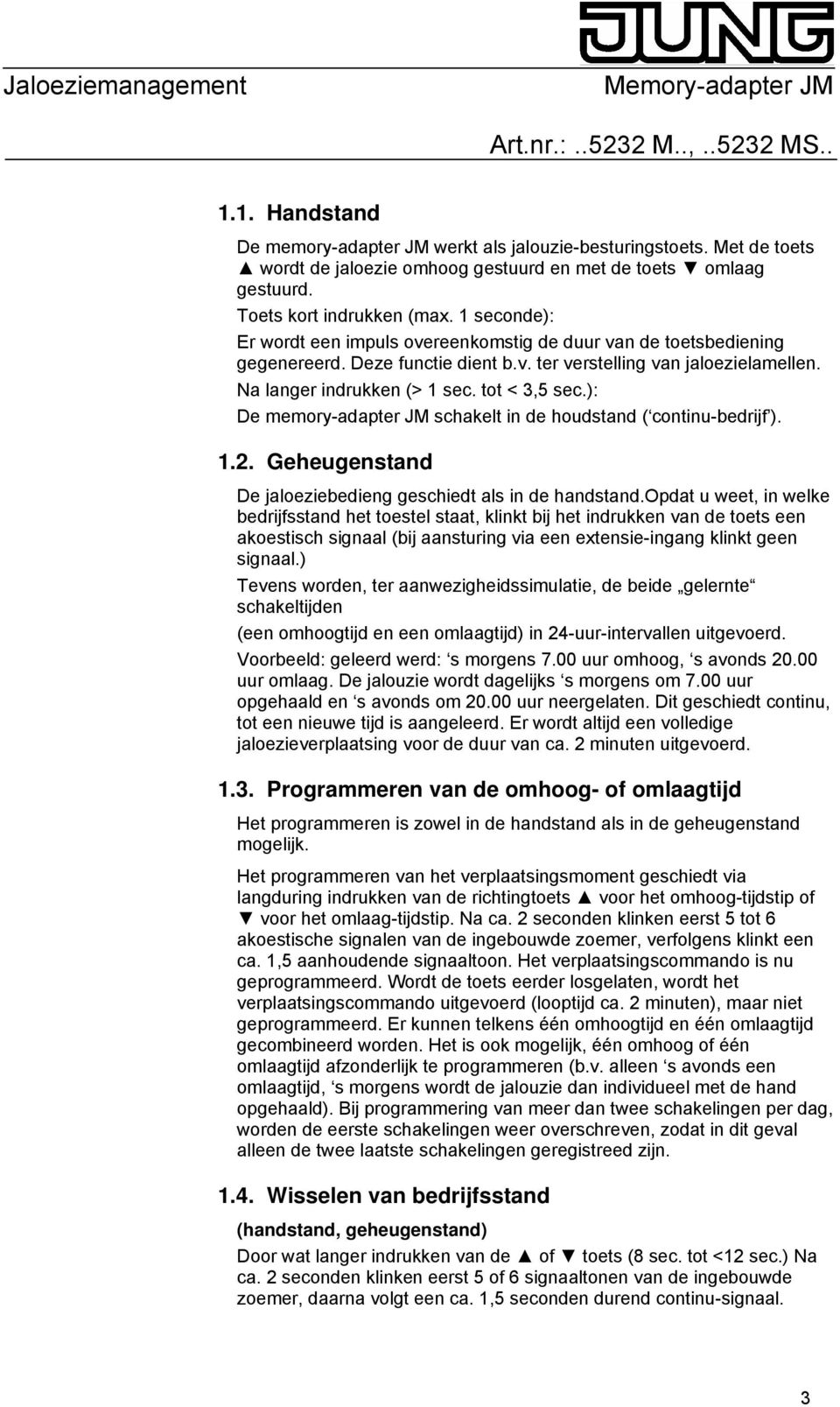 ): De memory-adapter JM schakelt in de houdstand ( continu-bedrijf ). 1.2. Geheugenstand De jaloeziebedieng geschiedt als in de handstand.