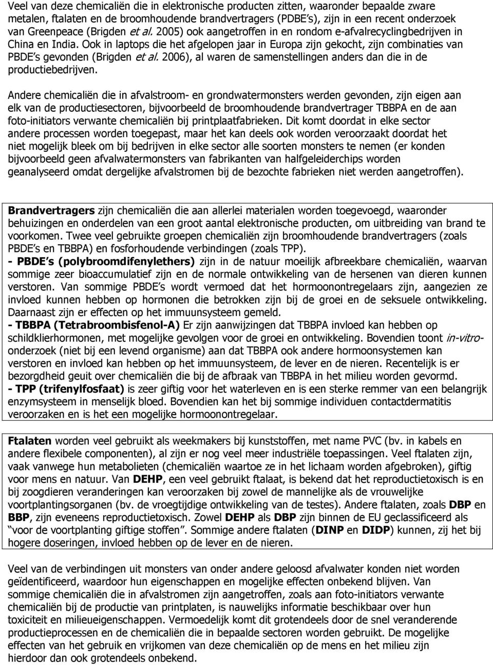Ook in laptops die het afgelopen jaar in Europa zijn gekocht, zijn combinaties van PBDE s gevonden (Brigden et al. 2006), al waren de samenstellingen anders dan die in de productiebedrijven.