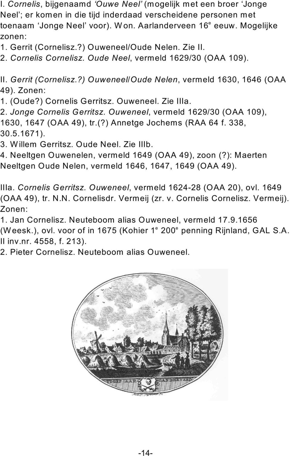 Zonen: 1. (Oude?) Cornelis Gerritsz. Ouweneel. Zie IIIa. 2. Jonge Cornelis Gerritsz. Ouweneel, vermeld 1629/30 (OAA 109), 1630, 1647 (OAA 49), tr.(?) Annetge Jochems (RAA 64 f. 338, 30.5.1671). 3. W illem Gerritsz.