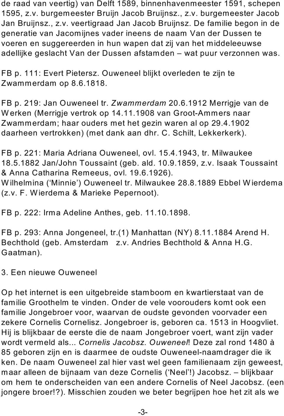wat puur verzonnen was. FB p. 111: Evert Pietersz. Ouweneel blijkt overleden te zijn te Zwam merdam op 8.6.1818. FB p. 219: Jan Ouweneel tr. Zwammerdam 20.6.1912 Merrigje van de W erken (Merrigje vertrok op 14.