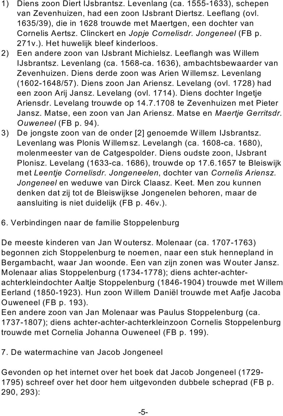 2) Een andere zoon van IJsbrant Michielsz. Leeflangh was W illem IJsbrantsz. Levenlang (ca. 1568-ca. 1636), am bachtsbewaarder van Zevenhuizen. Diens derde zoon was Arien W illem sz.