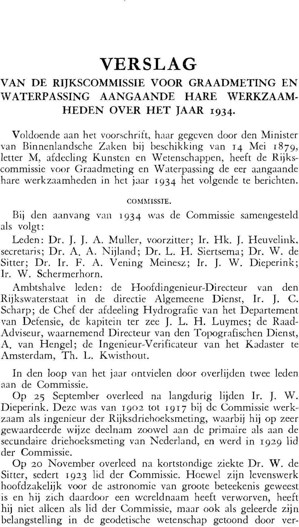 Graadmeting en W:iterpassing de eer aangaande hare werkzaamheden in het jririr 1934 het volgeilde te berichten. Bij den azinvang v;iri 1934 was de Commissie sameiigesteld als volgt: Leden: Dr. J. J. A.