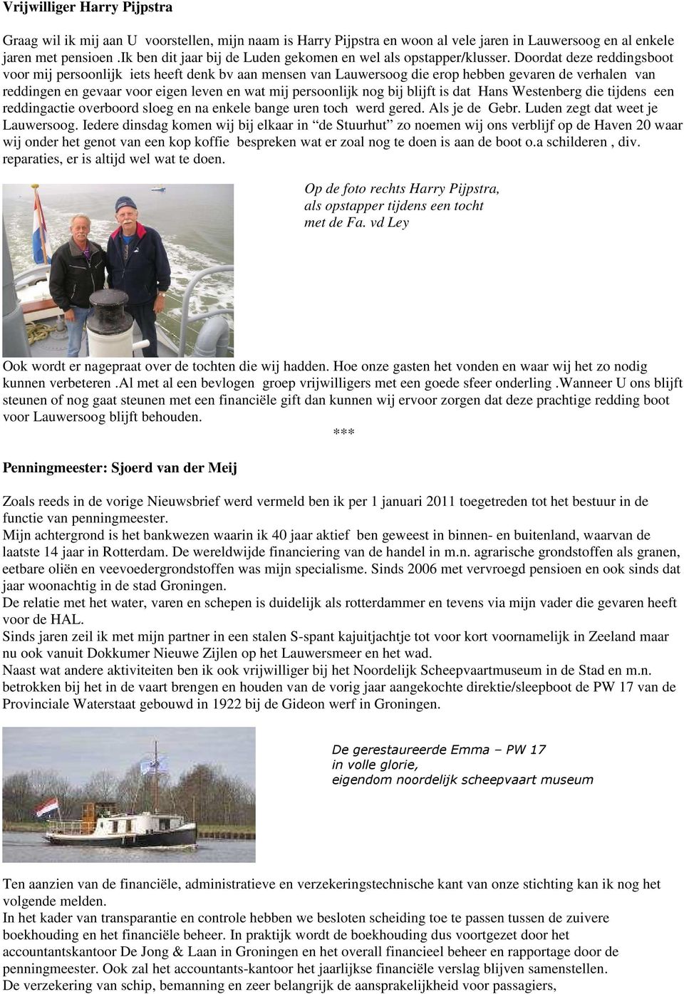 Doordat deze reddingsboot voor mij persoonlijk iets heeft denk bv aan mensen van Lauwersoog die erop hebben gevaren de verhalen van reddingen en gevaar voor eigen leven en wat mij persoonlijk nog bij