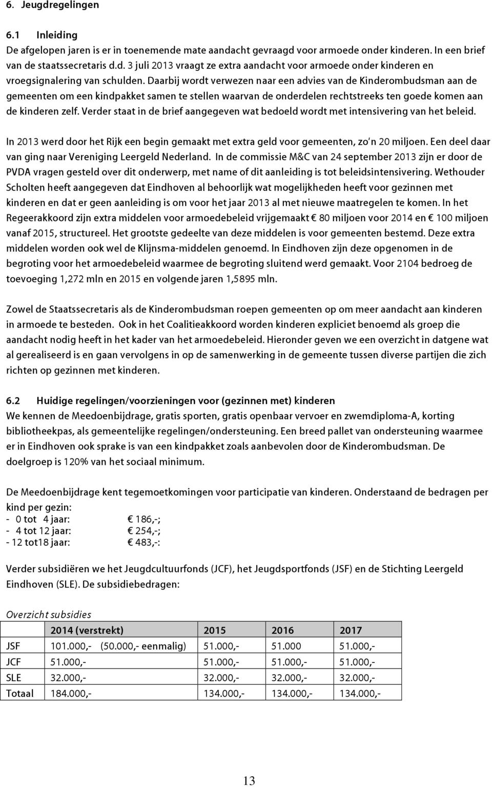 Verder staat in de brief aangegeven wat bedoeld wordt met intensivering van het beleid. In 2013 werd door het Rijk een begin gemaakt met extra geld voor gemeenten, zo n 20 miljoen.