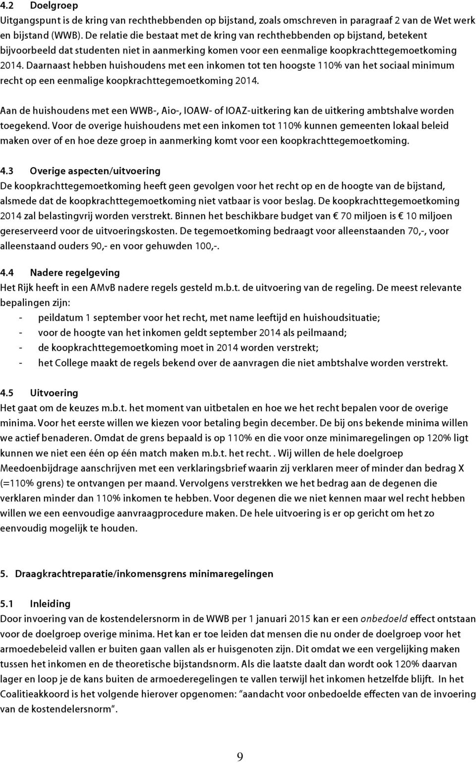 Daarnaast hebben huishoudens met een inkomen tot ten hoogste 110% van het sociaal minimum recht op een eenmalige koopkrachttegemoetkoming 2014.