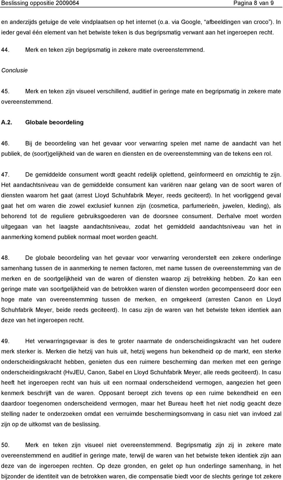 Merk en teken zijn visueel verschillend, auditief in geringe mate en begripsmatig in zekere mate overeenstemmend. A.2. Globale beoordeling 46.