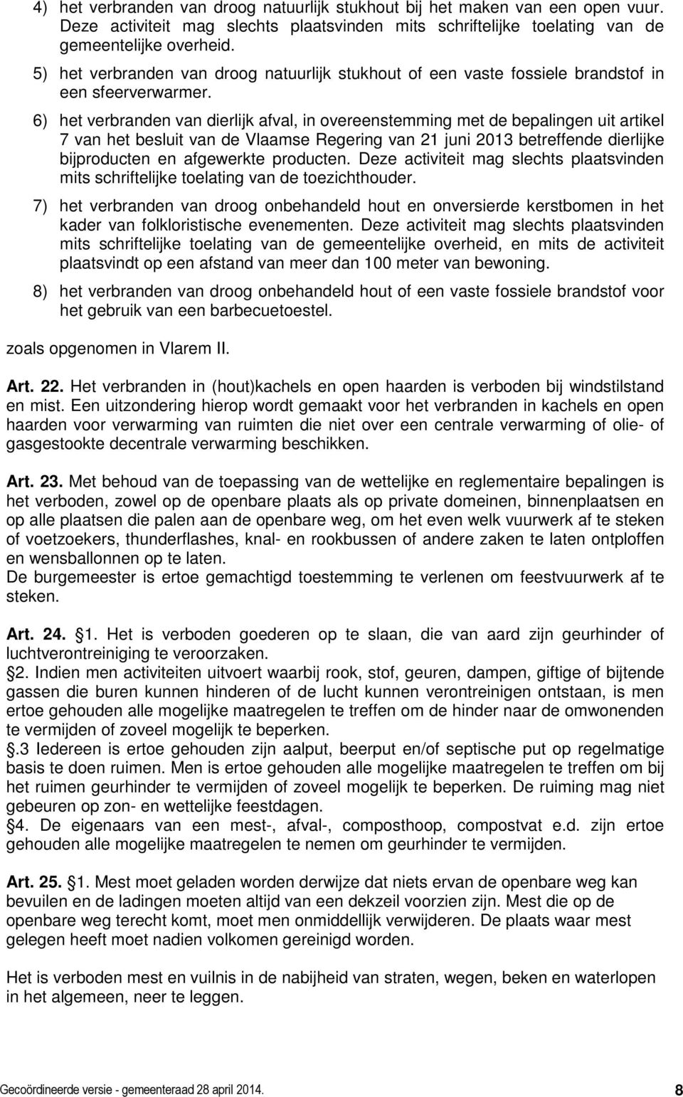 6) het verbranden van dierlijk afval, in overeenstemming met de bepalingen uit artikel 7 van het besluit van de Vlaamse Regering van 21 juni 2013 betreffende dierlijke bijproducten en afgewerkte