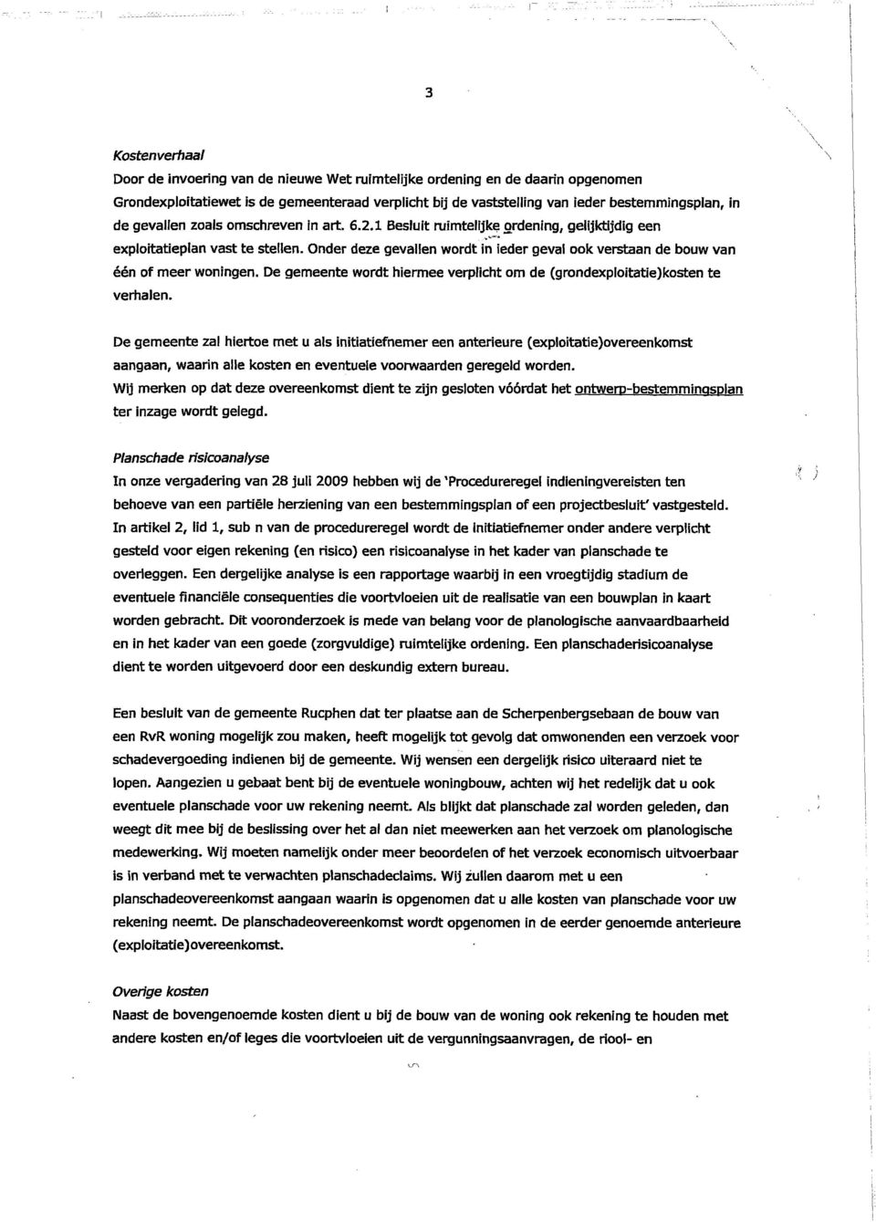 Onder deze gevallen wordt in ieder geval ook verstaan de bouw van één of meer woningen. De gemeente wordt hiermee verplicht om de (grandexploitatie)kosten te verhalen.