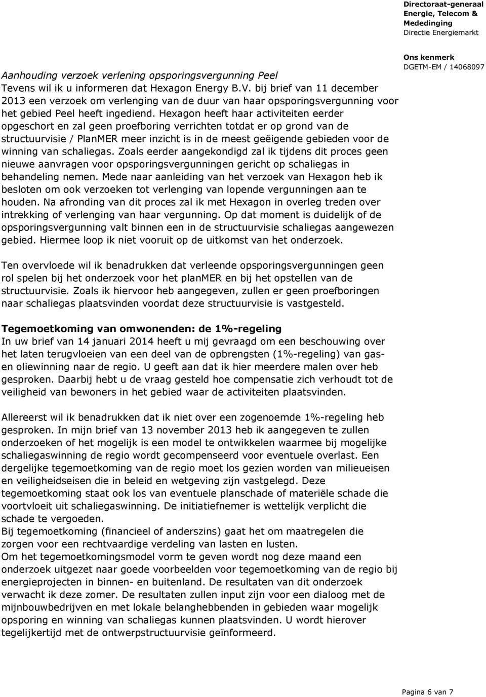 Hexagon heeft haar activiteiten eerder opgeschort en zal geen proefboring verrichten totdat er op grond van de structuurvisie / PlanMER meer inzicht is in de meest geëigende gebieden voor de winning