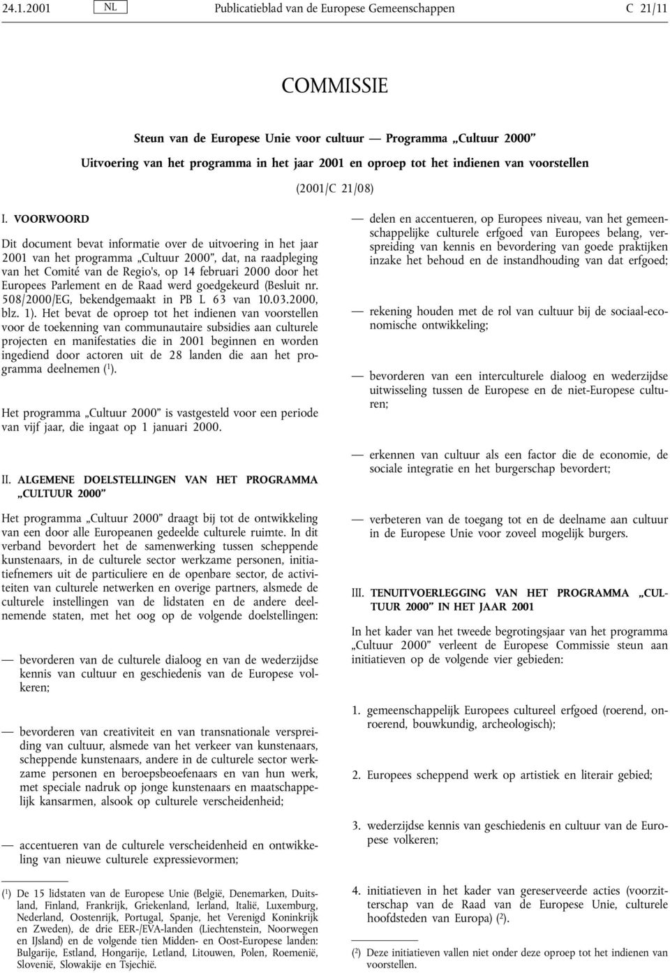 VOORWOORD Dit document bevat informatie over de uitvoering in het jaar 2001 van het programma ÐCultuur 2000, dat, na raadpleging van het ComitØ van de Regio s, op 14 februari 2000 door het Europees