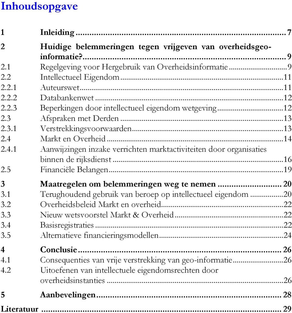 Markt en Overheid...14 2.4.1 Aanwijzingen inzake verrichten marktactiviteiten door organisaties binnen de rijksdienst...16 2.5 Financiële Belangen...19 3 Maatregelen om belemmeringen weg te nemen.