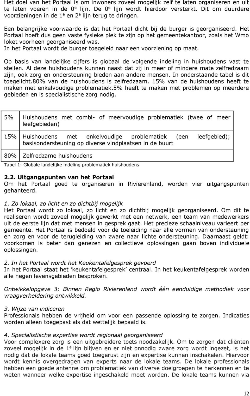 Het Portaal hoeft dus geen vaste fysieke plek te zijn op het gemeentekantoor, zoals het Wmo loket voorheen georganiseerd was. In het Portaal wordt de burger toegeleid naar een voorziening op maat.