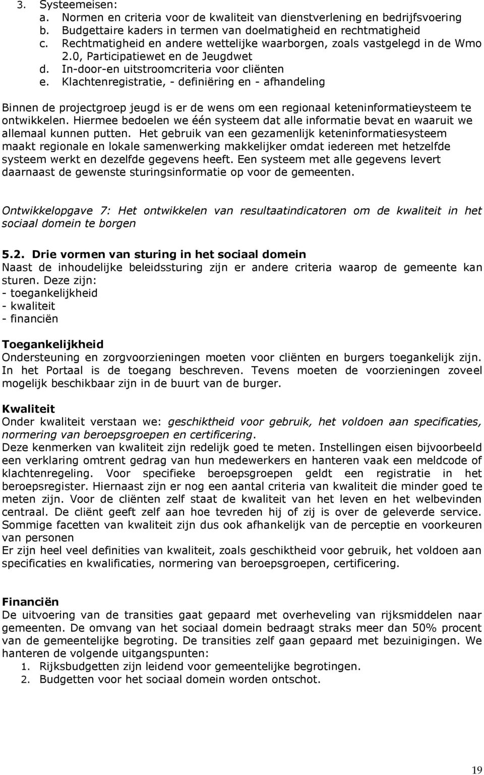 Klachtenregistratie, - definiëring en - afhandeling Binnen de projectgroep jeugd is er de wens om een regionaal keteninformatieysteem te ontwikkelen.