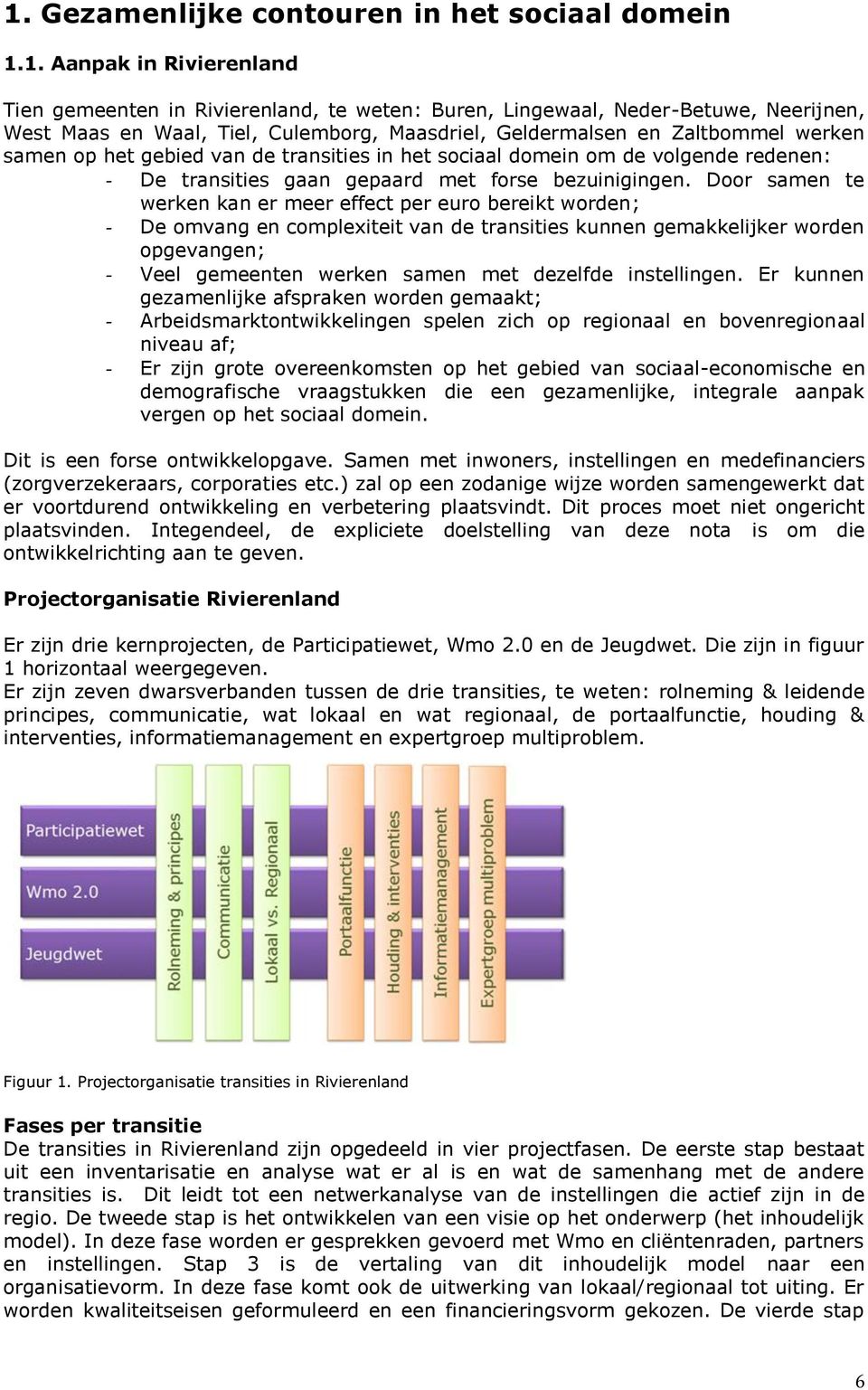 Door samen te werken kan er meer effect per euro bereikt worden; - De omvang en complexiteit van de transities kunnen gemakkelijker worden opgevangen; - Veel gemeenten werken samen met dezelfde