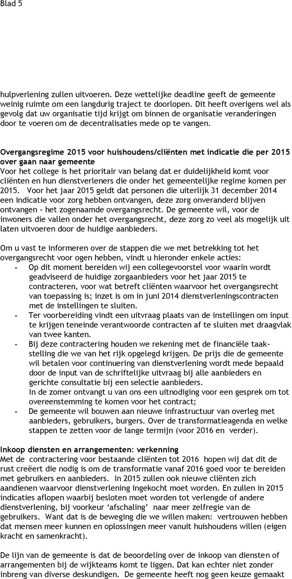 Overgangsregime 2015 voor huishoudens/cliënten met indicatie die per 2015 over gaan naar gemeente Voor het college is het prioritair van belang dat er duidelijkheid komt voor cliënten en hun