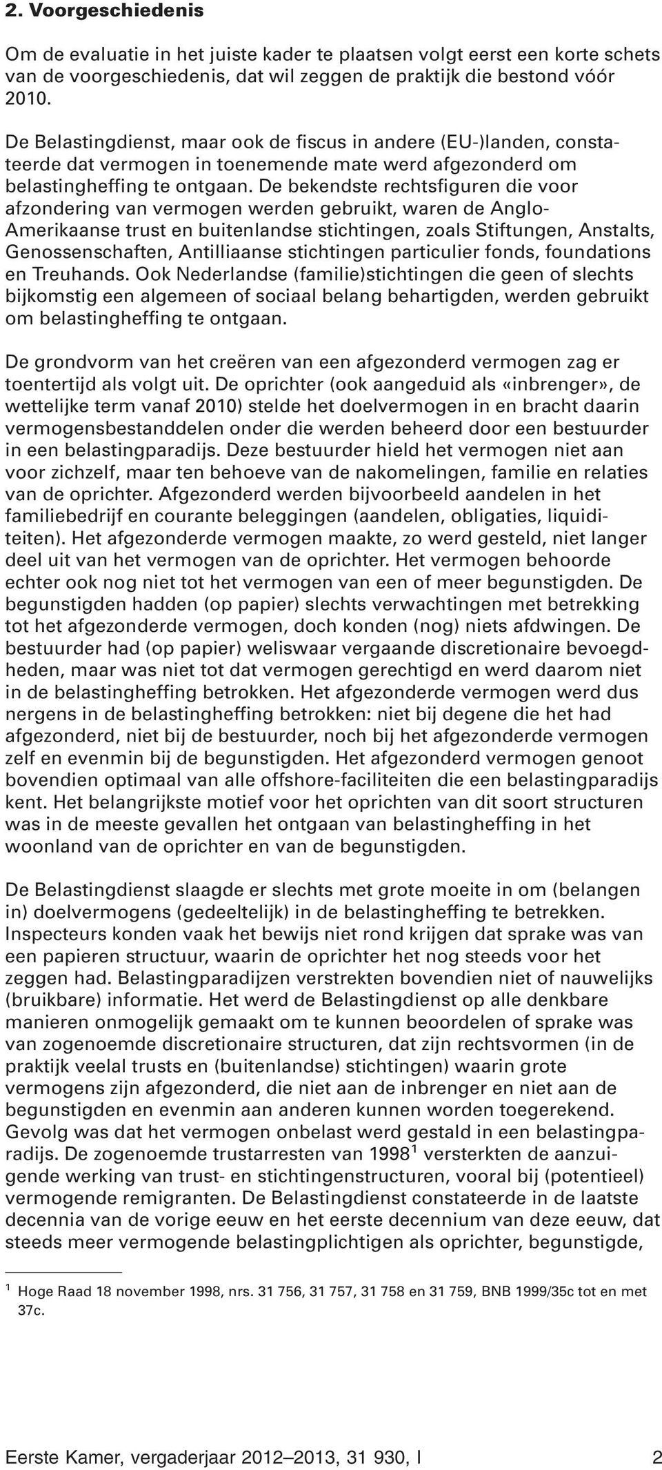 De bekendste rechtsfiguren die voor afzondering van vermogen werden gebruikt, waren de Anglo- Amerikaanse trust en buitenlandse stichtingen, zoals Stiftungen, Anstalts, Genossenschaften, Antilliaanse