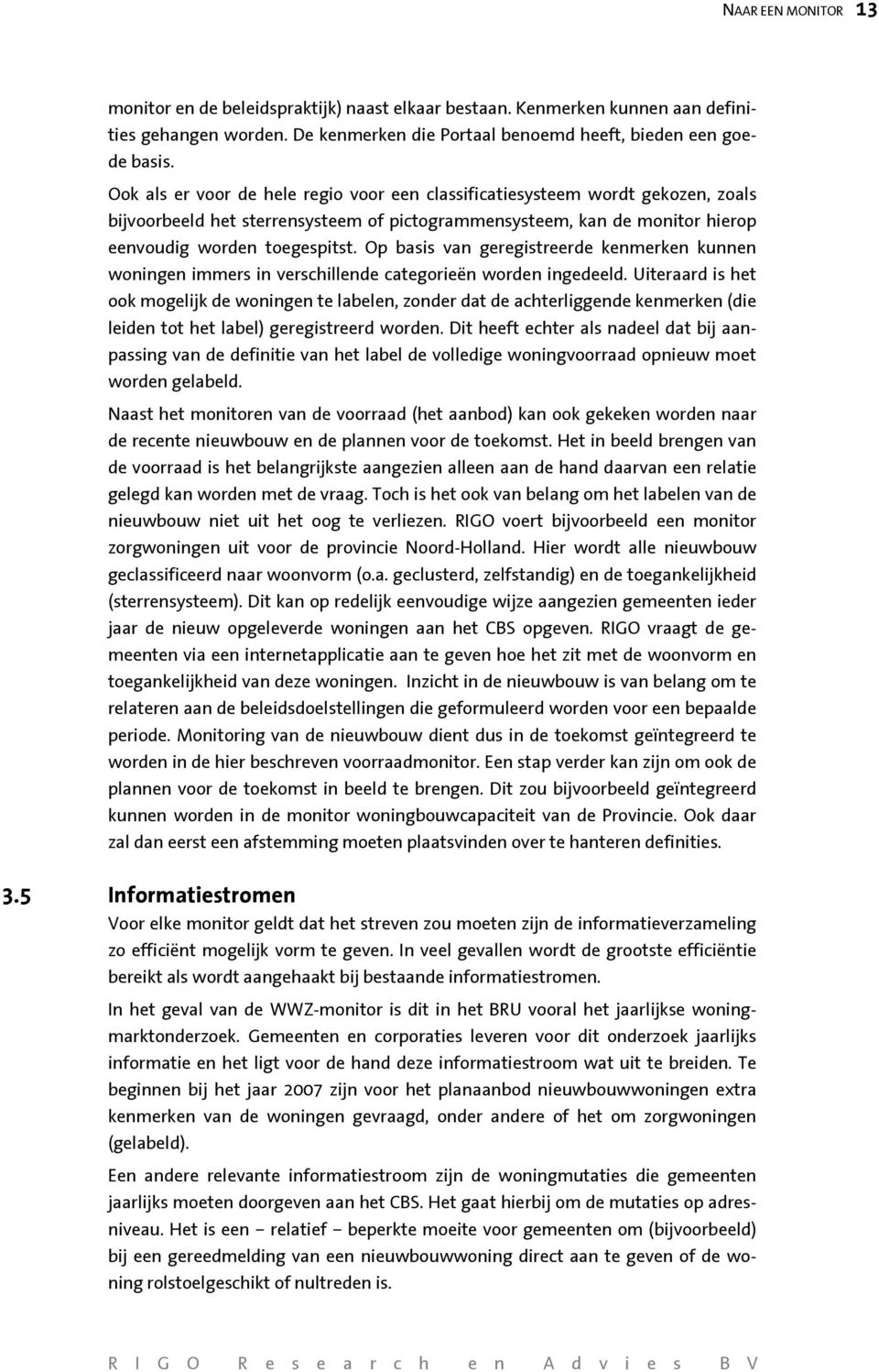 Op basis van geregistreerde kenmerken kunnen woningen immers in verschillende categorieën worden ingedeeld.