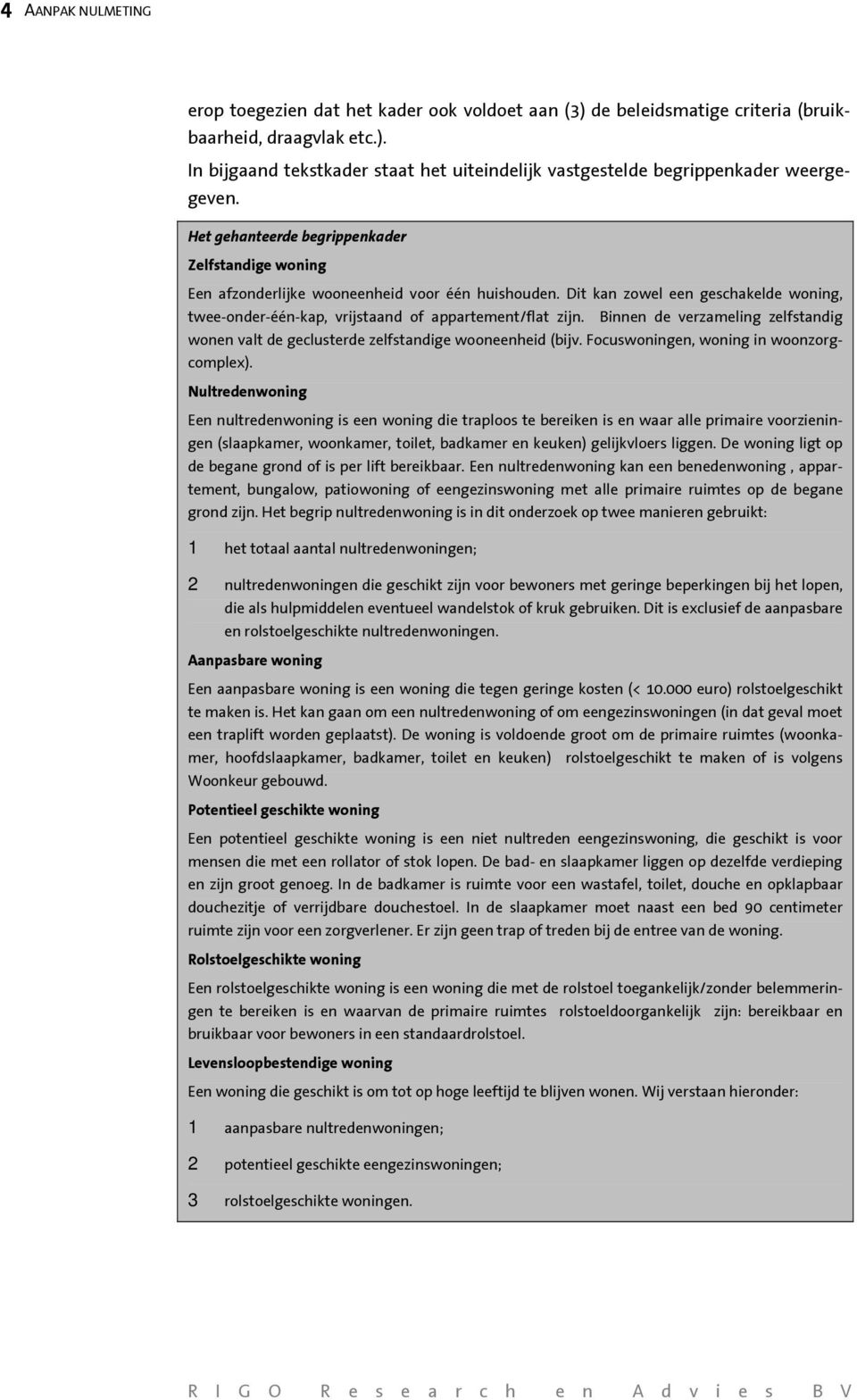 Binnen de verzameling zelfstandig wonen valt de geclusterde zelfstandige wooneenheid (bijv. Focuswoningen, woning in woonzorgcomplex).