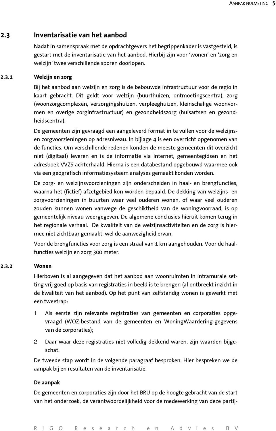 Dit geldt voor welzijn (buurthuizen, ontmoetingscentra), zorg (woonzorgcomplexen, verzorgingshuizen, verpleeghuizen, kleinschalige woonvormen en overige zorginfrastructuur) en gezondheidszorg