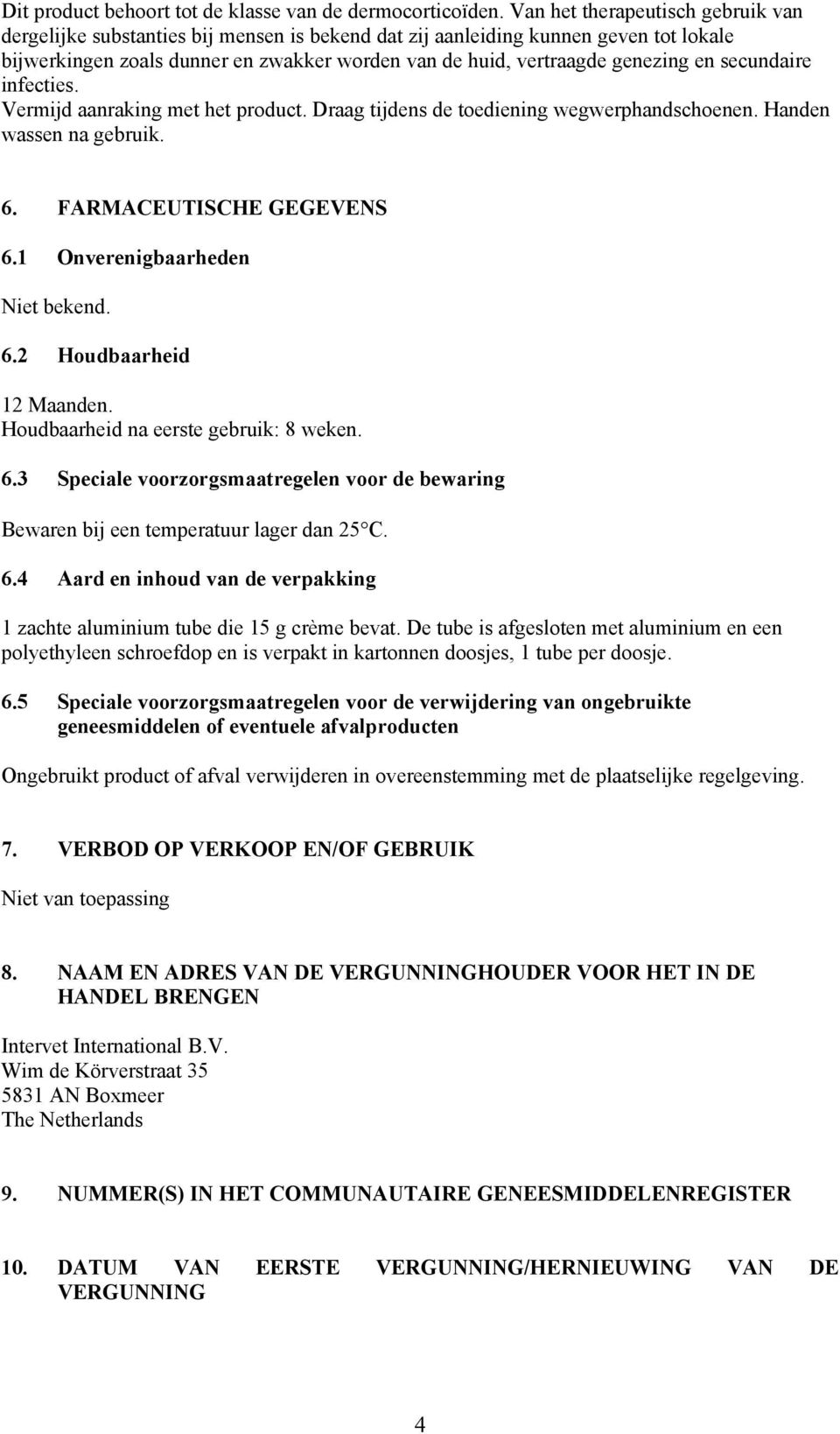 en secundaire infecties. Vermijd aanraking met het product. Draag tijdens de toediening wegwerphandschoenen. Handen wassen na gebruik. 6. FARMACEUTISCHE GEGEVENS 6.1 Onverenigbaarheden Niet bekend. 6.2 Houdbaarheid 12 Maanden.