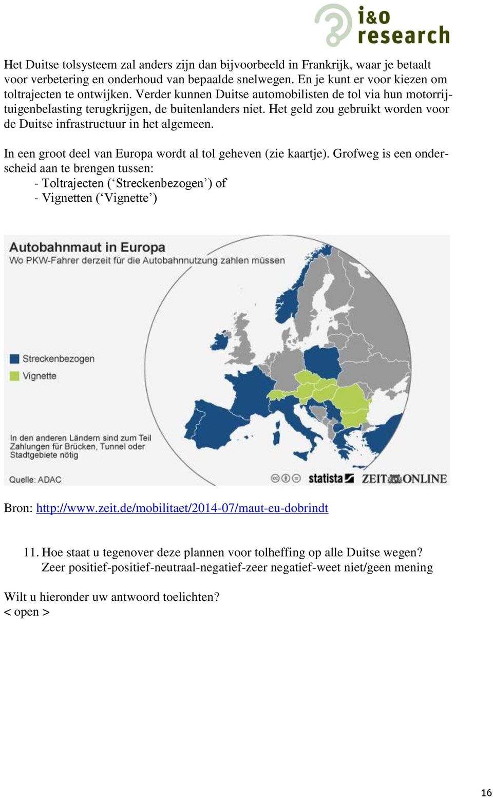 In een groot deel van Europa wordt al tol geheven (zie kaartje). Grofweg is een onderscheid aan te brengen tussen: - Toltrajecten ( Streckenbezogen ) of - Vignetten ( Vignette ) Bron: http://www.zeit.